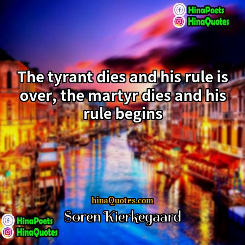 Soren Kierkegaard Quotes | The tyrant dies and his rule is